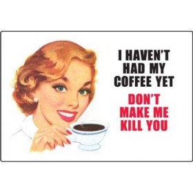 I haven't had my Coffee Yet - Don't make me kill you - Refrigerator Magnet